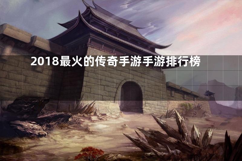 2018最火的传奇手游手游排行榜