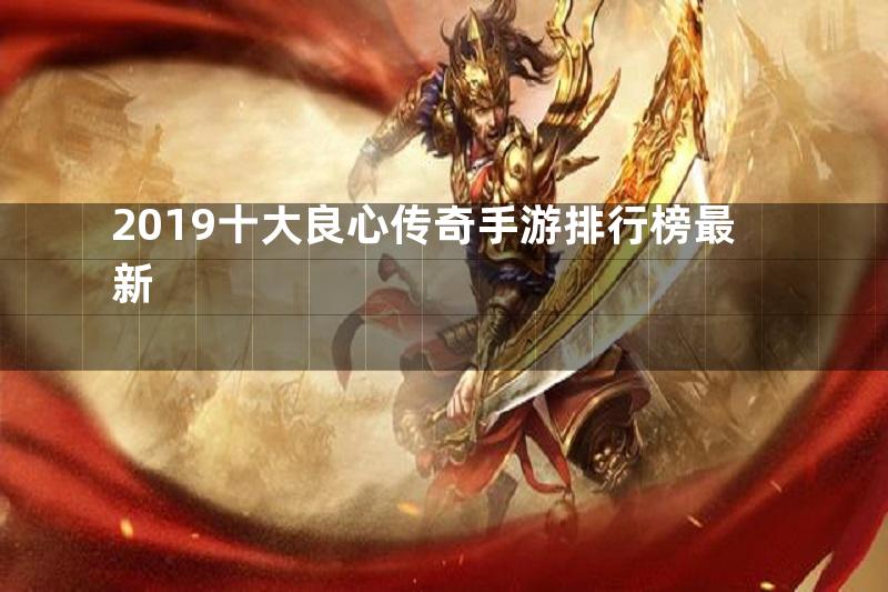 2019十大良心传奇手游排行榜最新