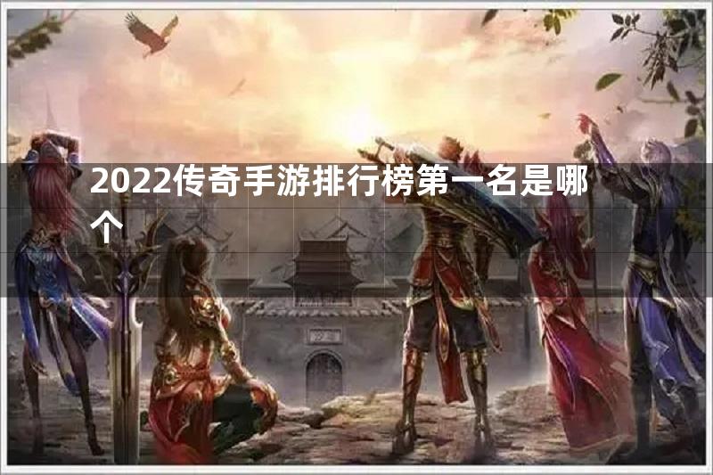 2022传奇手游排行榜第一名是哪个