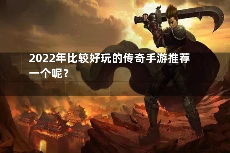 2022年比较好玩的传奇手游推荐一个呢？