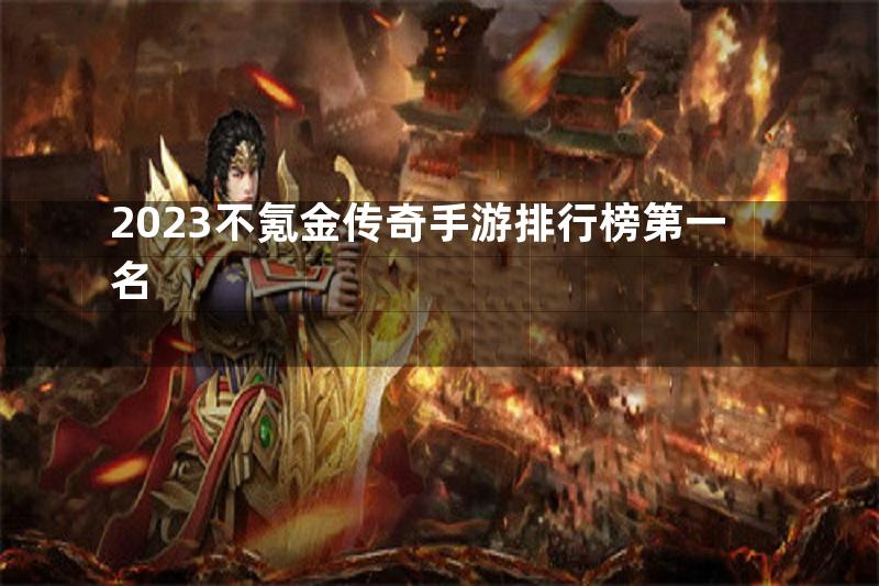 2023不氪金传奇手游排行榜第一名