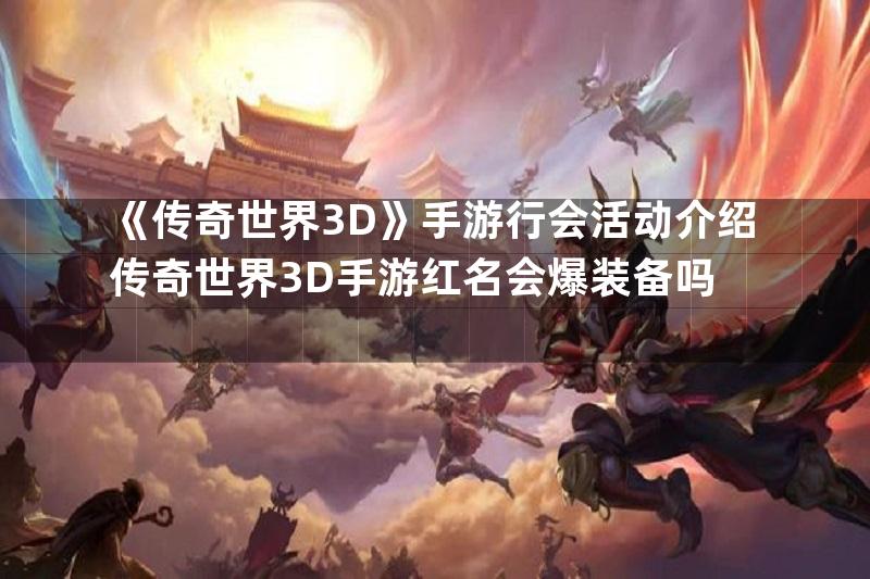 《传奇世界3D》手游行会活动介绍传奇世界3D手游红名会爆装备吗