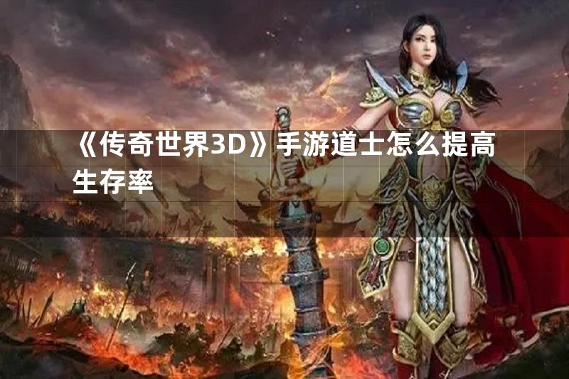 《传奇世界3D》手游道士怎么提高生存率