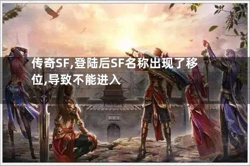 传奇SF,登陆后SF名称出现了移位,导致不能进入