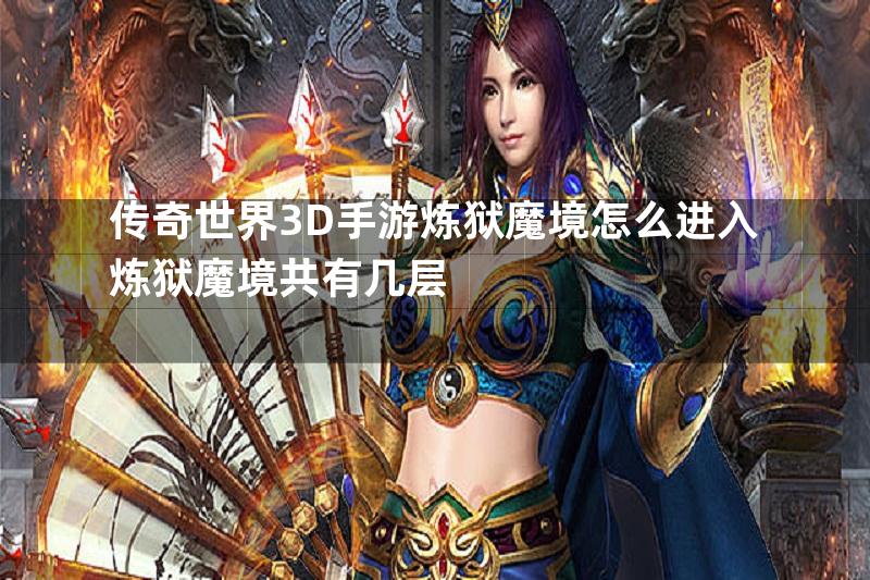 传奇世界3D手游炼狱魔境怎么进入炼狱魔境共有几层