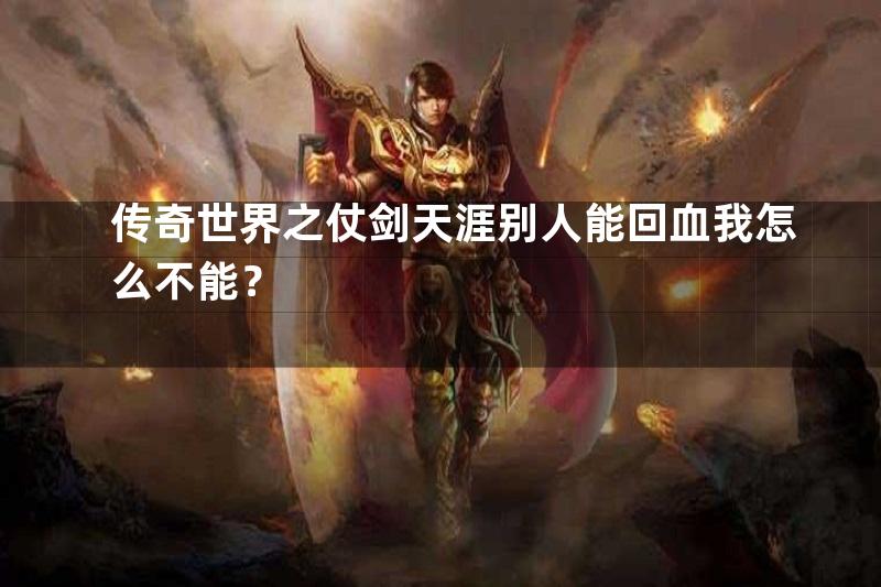 传奇世界之仗剑天涯别人能回血我怎么不能？