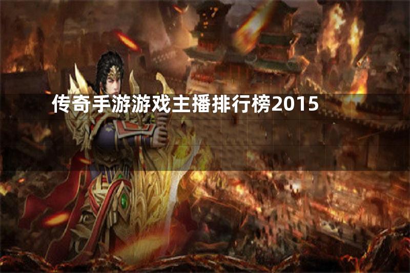 传奇手游游戏主播排行榜2015