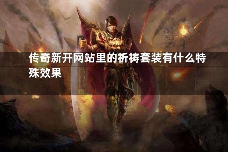 传奇新开网站里的祈祷套装有什么特殊效果