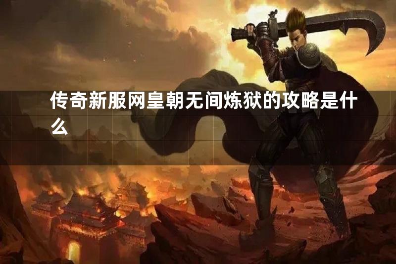 传奇新服网皇朝无间炼狱的攻略是什么