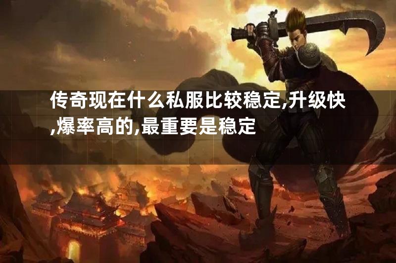 传奇现在什么私服比较稳定,升级快,爆率高的,最重要是稳定