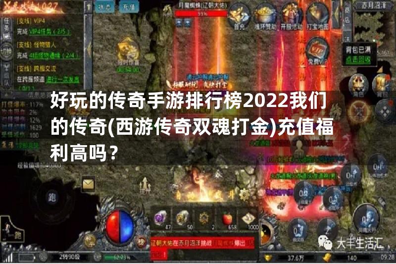 好玩的传奇手游排行榜2022我们的传奇(西游传奇双魂打金)充值福利高吗？