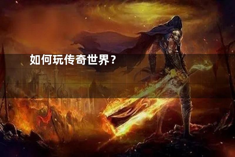 如何玩传奇世界？