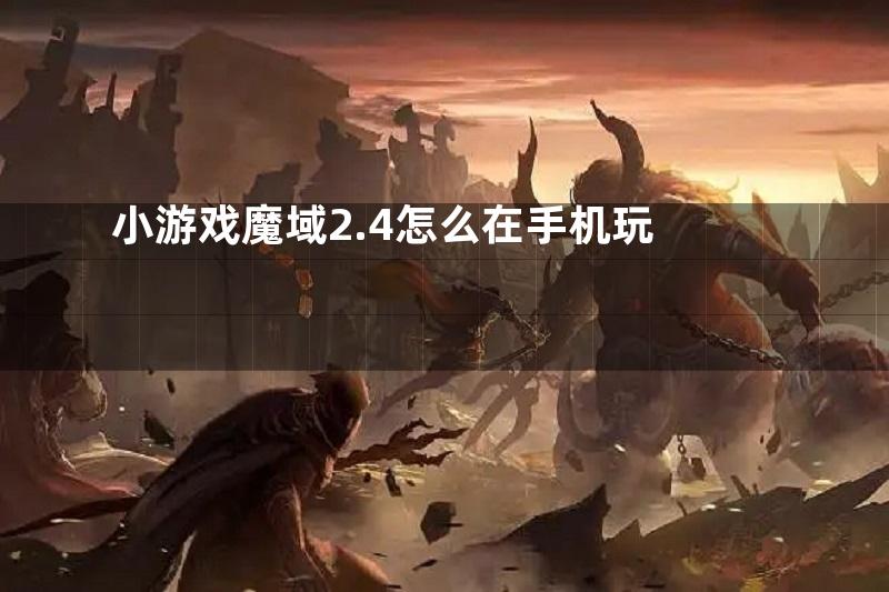 小游戏魔域2.4怎么在手机玩