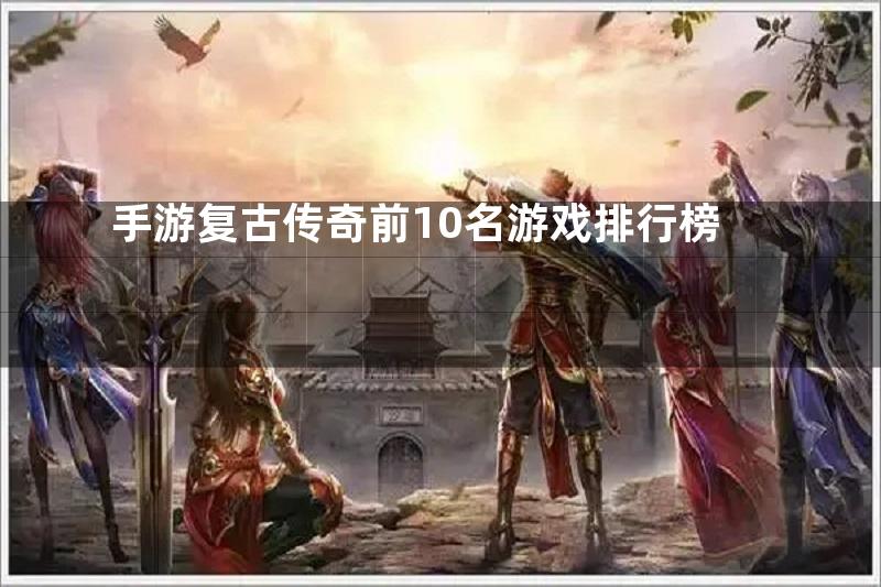 手游复古传奇前10名游戏排行榜