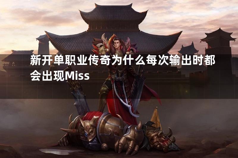 新开单职业传奇为什么每次输出时都会出现Miss