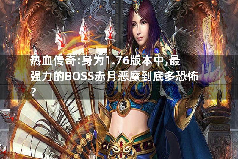 热血传奇:身为1.76版本中,最强力的BOSS赤月恶魔到底多恐怖？