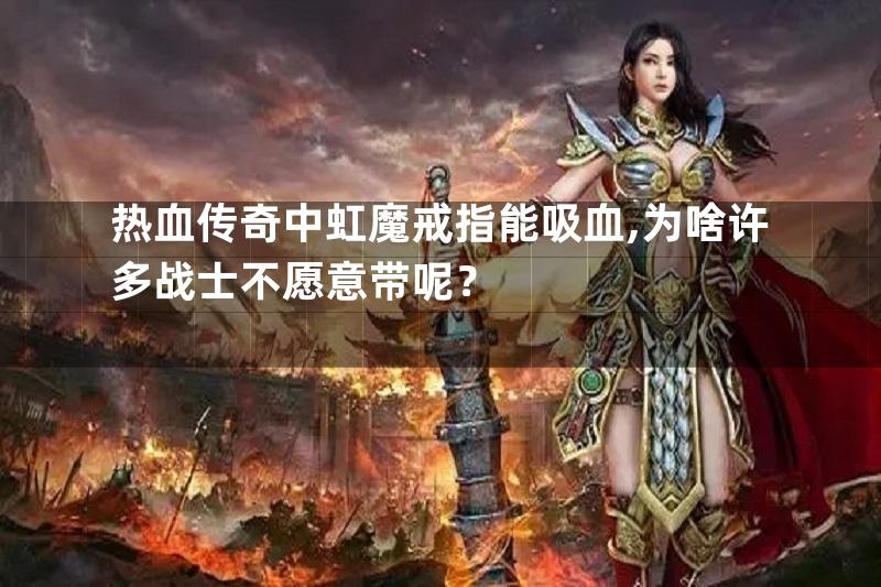 热血传奇中虹魔戒指能吸血,为啥许多战士不愿意带呢？