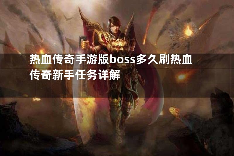 热血传奇手游版boss多久刷热血传奇新手任务详解