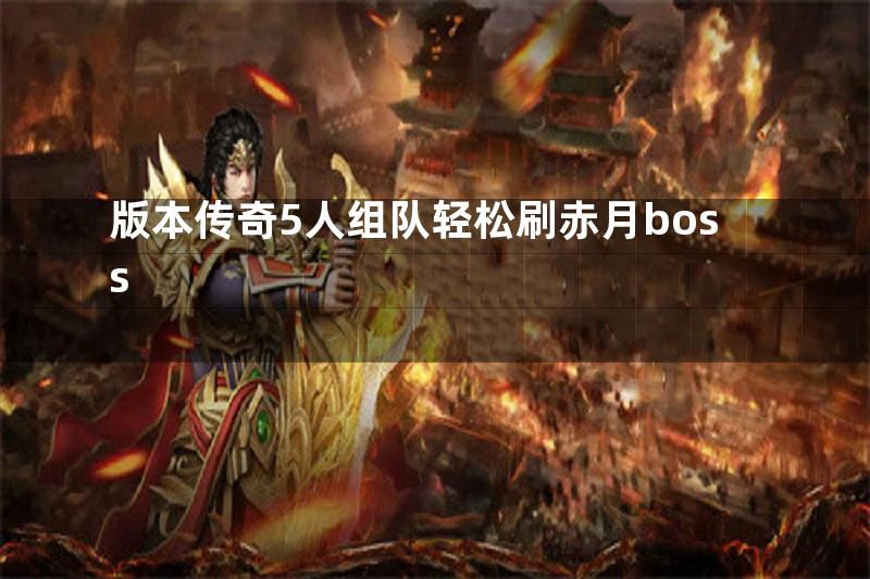 版本传奇5人组队轻松刷赤月boss