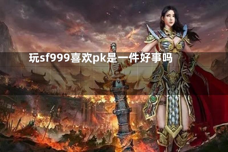 玩sf999喜欢pk是一件好事吗