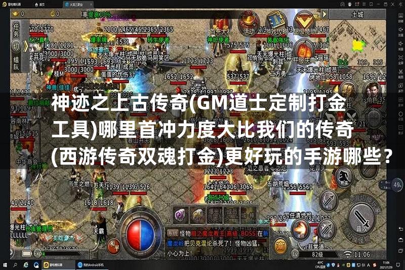 神迹之上古传奇(GM道士定制打金工具)哪里首冲力度大比我们的传奇(西游传奇双魂打金)更好玩的手游哪些？