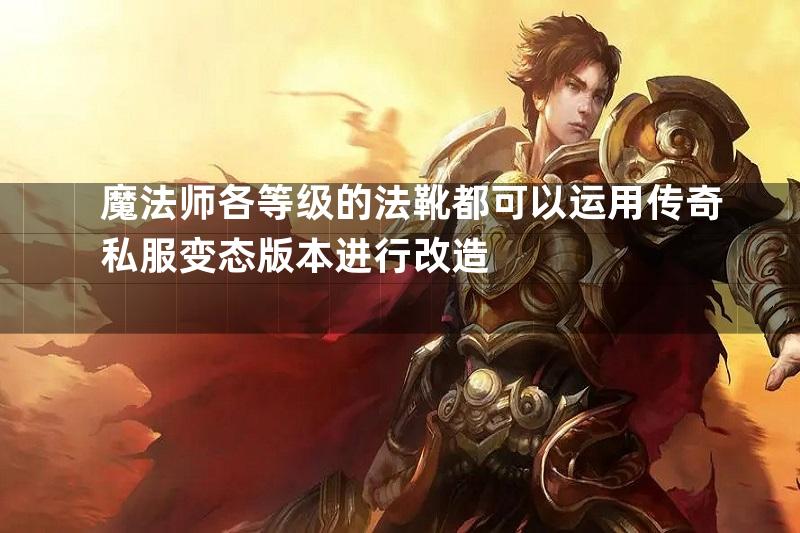 魔法师各等级的法靴都可以运用传奇私服变态版本进行改造